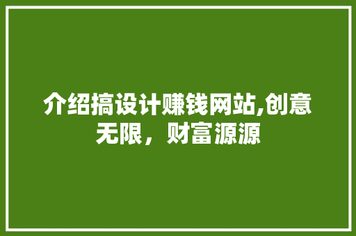介绍搞设计赚钱网站,创意无限，财富源源 介绍搞设计赚钱网站,创意无限，财富源源 网站建设公司