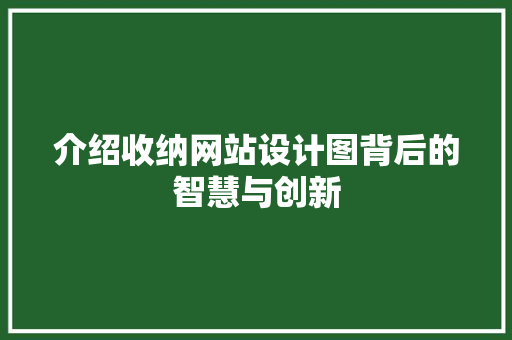 介绍收纳网站设计图背后的智慧与创新 介绍收纳网站设计图背后的智慧与创新 搜狗SEO