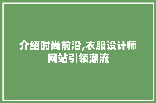介绍时尚前沿,衣服设计师网站引领潮流 介绍时尚前沿,衣服设计师网站引领潮流 SEO关键词