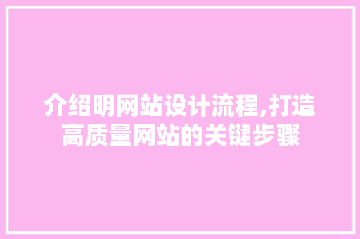 介绍明网站设计流程,打造高质量网站的关键步骤 介绍明网站设计流程,打造高质量网站的关键步骤 网站建设公司