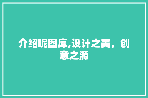 介绍昵图库,设计之美，创意之源 介绍昵图库,设计之美，创意之源 必应SEO