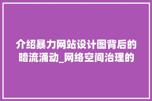 介绍暴力网站设计图背后的暗流涌动_网络空间治理的紧迫性 介绍暴力网站设计图背后的暗流涌动_网络空间治理的紧迫性 SEO关键词
