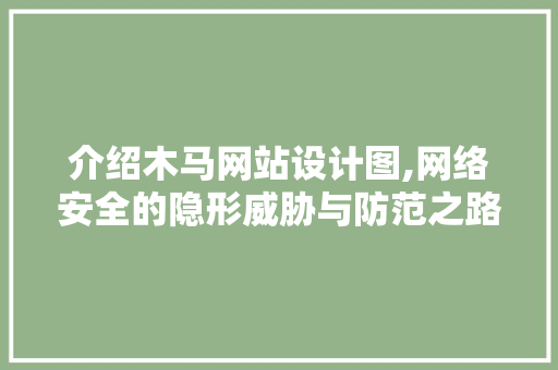 介绍木马网站设计图,网络安全的隐形威胁与防范之路 介绍木马网站设计图,网络安全的隐形威胁与防范之路 神马SEO