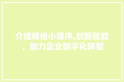 介绍样板小程序,创新赋能，助力企业数字化转型 介绍样板小程序,创新赋能，助力企业数字化转型 百度SEO