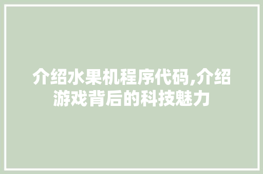 介绍水果机程序代码,介绍游戏背后的科技魅力 介绍水果机程序代码,介绍游戏背后的科技魅力 网站建设公司