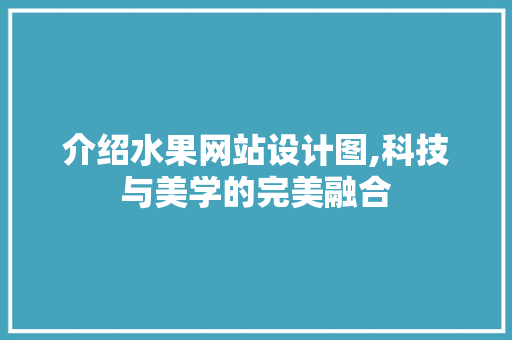 介绍水果网站设计图,科技与美学的完美融合