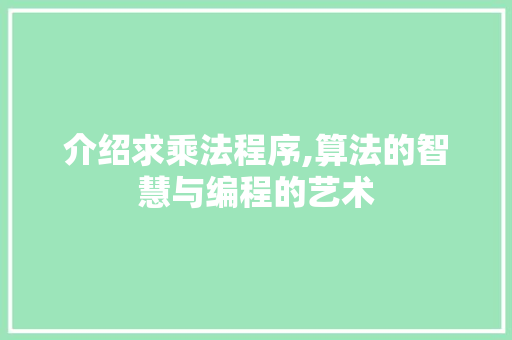 介绍求乘法程序,算法的智慧与编程的艺术 介绍求乘法程序,算法的智慧与编程的艺术 SEO关键词
