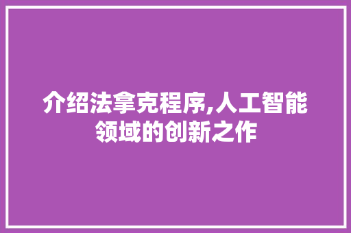 介绍法拿克程序,人工智能领域的创新之作 介绍法拿克程序,人工智能领域的创新之作 网站建设公司