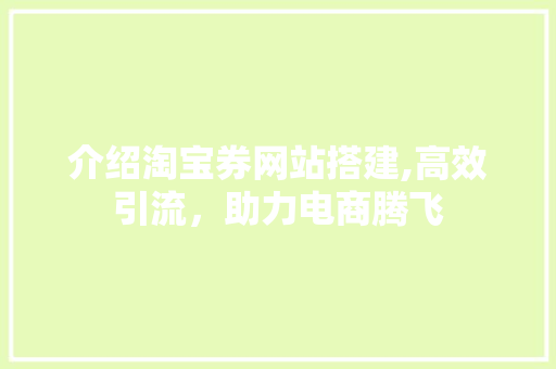 介绍淘宝券网站搭建,高效引流，助力电商腾飞 介绍淘宝券网站搭建,高效引流，助力电商腾飞 必应SEO