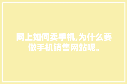 网上如何卖手机,为什么要做手机销售网站呢。 网上如何卖手机,为什么要做手机销售网站呢。 SEO关键词