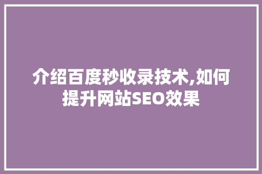 介绍百度秒收录技术,如何提升网站SEO效果 介绍百度秒收录技术,如何提升网站SEO效果 网站建设公司