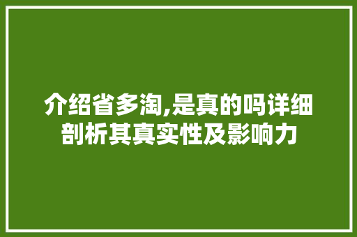 介绍省多淘,是真的吗详细剖析其真实性及影响力 介绍省多淘,是真的吗详细剖析其真实性及影响力 搜狗SEO