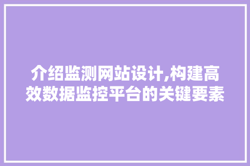 介绍监测网站设计,构建高效数据监控平台的关键要素 介绍监测网站设计,构建高效数据监控平台的关键要素 必应SEO