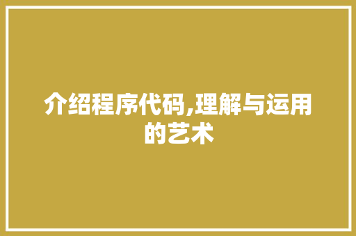 介绍程序代码,理解与运用的艺术 介绍程序代码,理解与运用的艺术 网站建设公司