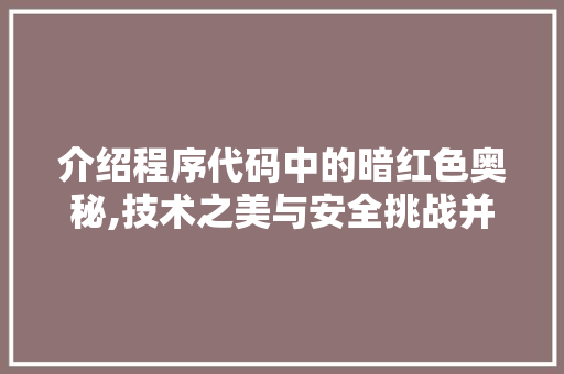 介绍程序代码中的暗红色奥秘,技术之美与安全挑战并存 介绍程序代码中的暗红色奥秘,技术之美与安全挑战并存 搜狗SEO