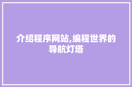 介绍程序网站,编程世界的导航灯塔 介绍程序网站,编程世界的导航灯塔 SEO关键词