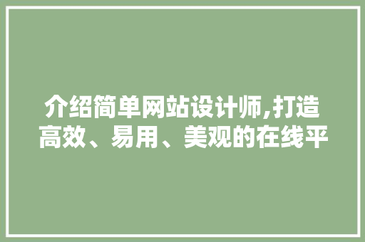 介绍简单网站设计师,打造高效、易用、美观的在线平台 介绍简单网站设计师,打造高效、易用、美观的在线平台 SEO关键词