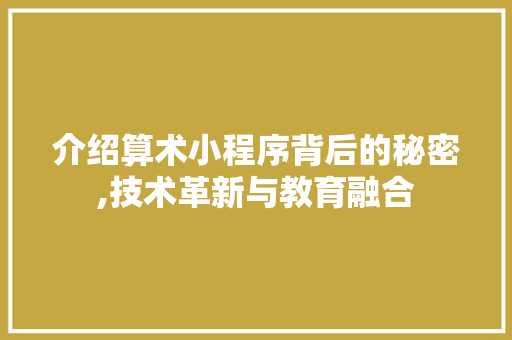 介绍算术小程序背后的秘密,技术革新与教育融合 介绍算术小程序背后的秘密,技术革新与教育融合 必应SEO
