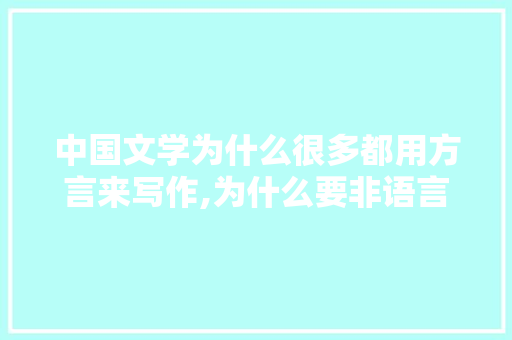 中国文学为什么很多都用方言来写作,为什么要非语言交际呢。 中国文学为什么很多都用方言来写作,为什么要非语言交际呢。 百度SEO