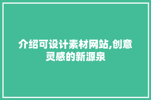 介绍可设计素材网站,创意灵感的新源泉 介绍可设计素材网站,创意灵感的新源泉 搜狗SEO