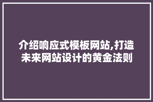 介绍响应式模板网站,打造未来网站设计的黄金法则 介绍响应式模板网站,打造未来网站设计的黄金法则 神马SEO