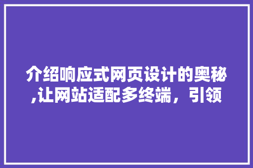 介绍响应式网页设计的奥秘,让网站适配多终端，引领未来趋势 介绍响应式网页设计的奥秘,让网站适配多终端，引领未来趋势 搜狗SEO