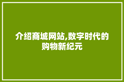 介绍商城网站,数字时代的购物新纪元 介绍商城网站,数字时代的购物新纪元 百度SEO