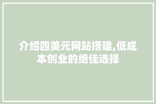 介绍四美元网站搭建,低成本创业的绝佳选择 介绍四美元网站搭建,低成本创业的绝佳选择 百度SEO