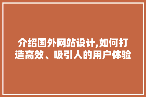 介绍国外网站设计,如何打造高效、吸引人的用户体验 介绍国外网站设计,如何打造高效、吸引人的用户体验 搜狗SEO