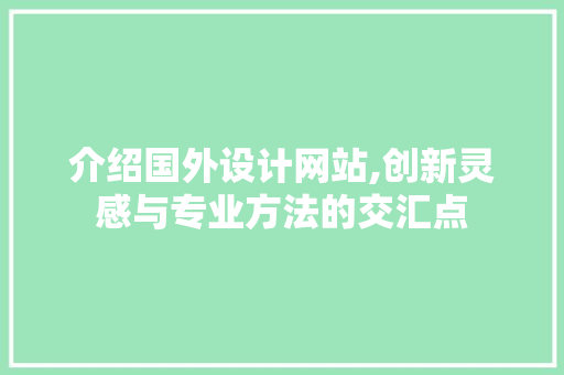 介绍国外设计网站,创新灵感与专业方法的交汇点 介绍国外设计网站,创新灵感与专业方法的交汇点 百度SEO