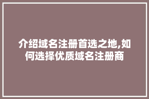 介绍域名注册首选之地,如何选择优质域名注册商 介绍域名注册首选之地,如何选择优质域名注册商 百度SEO