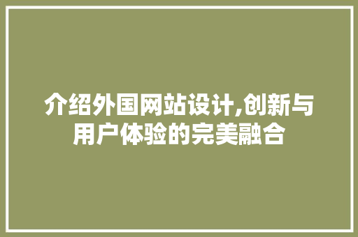 介绍外国网站设计,创新与用户体验的完美融合 介绍外国网站设计,创新与用户体验的完美融合 搜狗SEO