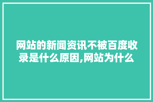 网站的新闻资讯不被百度收录是什么原因,网站为什么百度不收录了。 网站的新闻资讯不被百度收录是什么原因,网站为什么百度不收录了。 网站建设公司