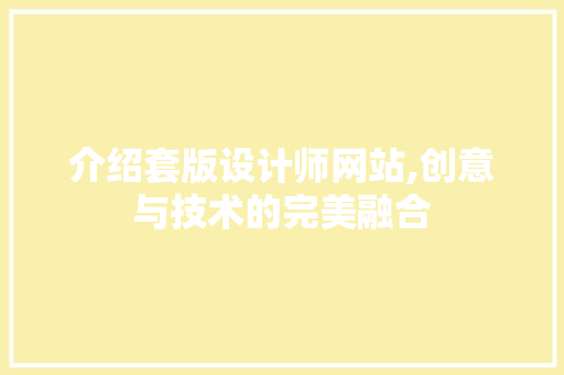 介绍套版设计师网站,创意与技术的完美融合 介绍套版设计师网站,创意与技术的完美融合 SEO关键词
