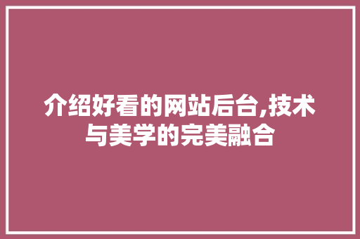 介绍好看的网站后台,技术与美学的完美融合 介绍好看的网站后台,技术与美学的完美融合 百度SEO