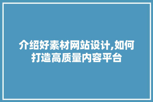 介绍好素材网站设计,如何打造高质量内容平台 介绍好素材网站设计,如何打造高质量内容平台 搜狗SEO