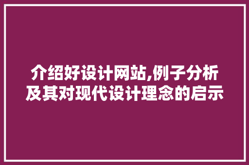 介绍好设计网站,例子分析及其对现代设计理念的启示 介绍好设计网站,例子分析及其对现代设计理念的启示 网站建设公司
