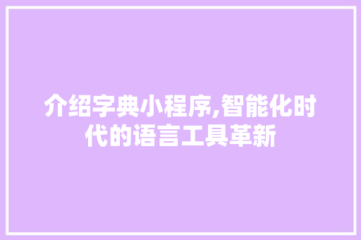 介绍字典小程序,智能化时代的语言工具革新 介绍字典小程序,智能化时代的语言工具革新 SEO关键词