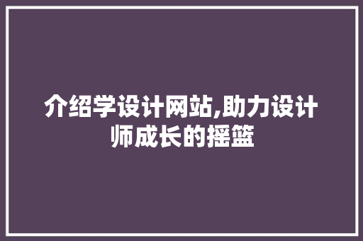 介绍学设计网站,助力设计师成长的摇篮