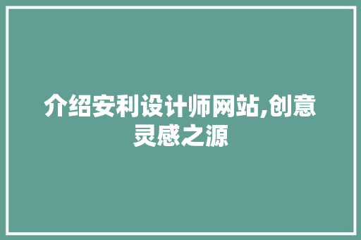 介绍安利设计师网站,创意灵感之源 介绍安利设计师网站,创意灵感之源 搜狗SEO