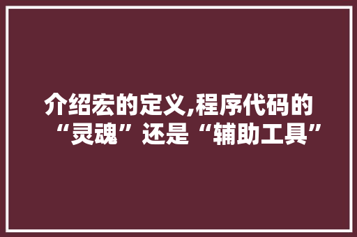 介绍宏的定义,程序代码的“灵魂”还是“辅助工具” 介绍宏的定义,程序代码的“灵魂”还是“辅助工具” SEO关键词