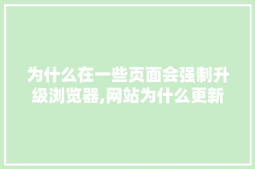 为什么在一些页面会强制升级浏览器,网站为什么更新文章失败。 为什么在一些页面会强制升级浏览器,网站为什么更新文章失败。 神马SEO