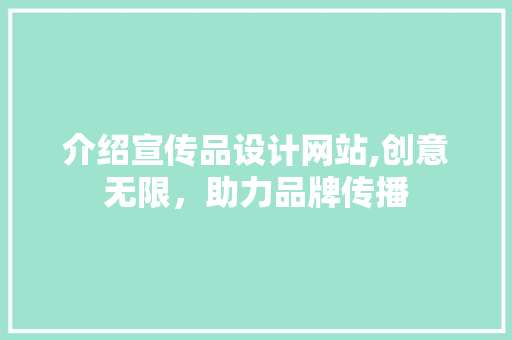 介绍宣传品设计网站,创意无限，助力品牌传播 介绍宣传品设计网站,创意无限，助力品牌传播 SEO关键词