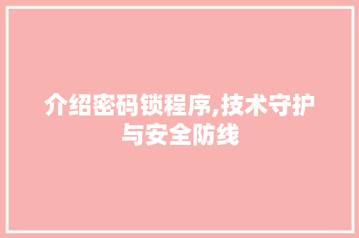 介绍密码锁程序,技术守护与安全防线 介绍密码锁程序,技术守护与安全防线 神马SEO