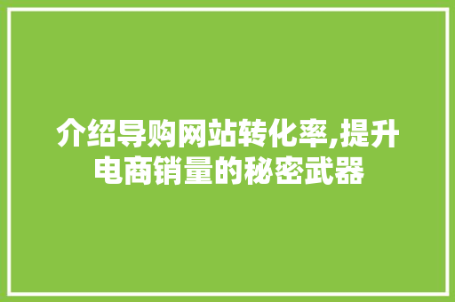 介绍导购网站转化率,提升电商销量的秘密武器 介绍导购网站转化率,提升电商销量的秘密武器 百度SEO