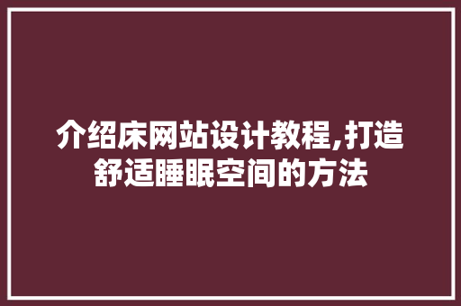 介绍床网站设计教程,打造舒适睡眠空间的方法 介绍床网站设计教程,打造舒适睡眠空间的方法 百度SEO