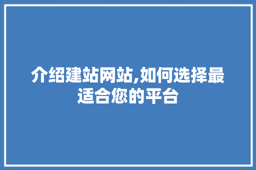介绍建站网站,如何选择最适合您的平台 介绍建站网站,如何选择最适合您的平台 SEO关键词