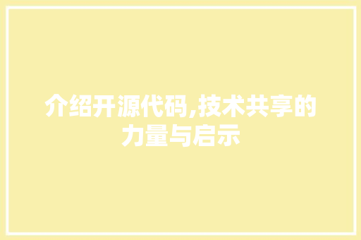介绍开源代码,技术共享的力量与启示 介绍开源代码,技术共享的力量与启示 百度SEO