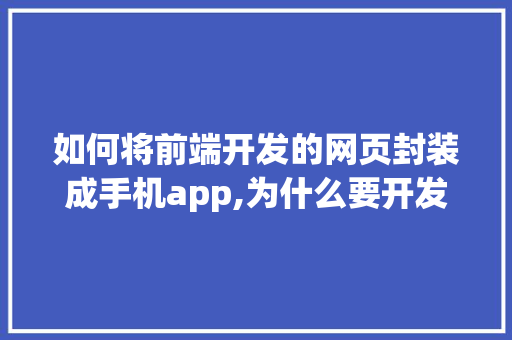 如何将前端开发的网页封装成手机app,为什么要开发手机网站呢。 如何将前端开发的网页封装成手机app,为什么要开发手机网站呢。 神马SEO