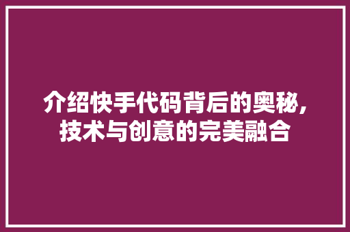 介绍快手代码背后的奥秘,技术与创意的完美融合 介绍快手代码背后的奥秘,技术与创意的完美融合 网站建设公司